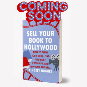 Sell Your Book to Hollywood: How to Pitch Your Book, Find the Right Producer, and Navigate the Deal by Lindsey Hughes
